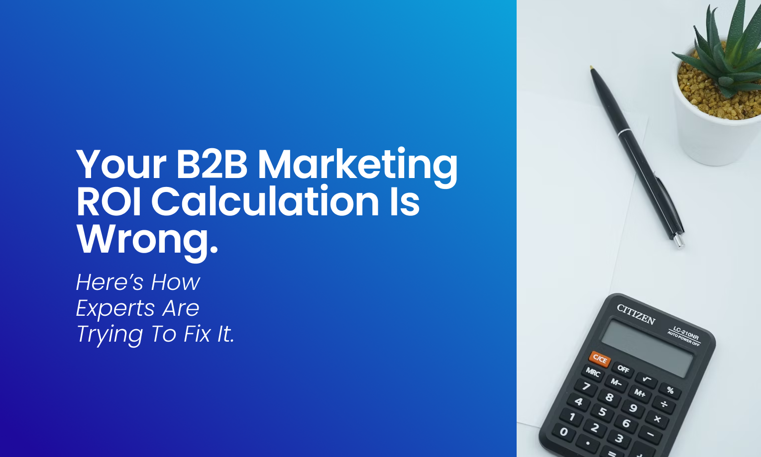 your b2b marketing ROI calculation is wrong. the image also includes a digital calculator and a pen