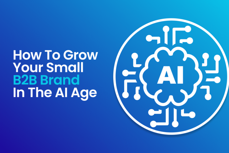 How to Grow Your Small B2B Brand in the AI Age