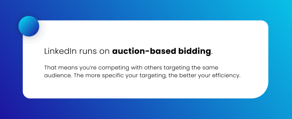 👉 LinkedIn runs on auction-based bidding. That means you’re competing with others targeting the same audience. The more specific your targeting, the better your efficiency.