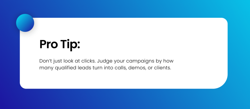 👉 Pro Tip: Don’t just look at clicks. Judge your campaigns by how many qualified leads turn into calls, demos, or clients.