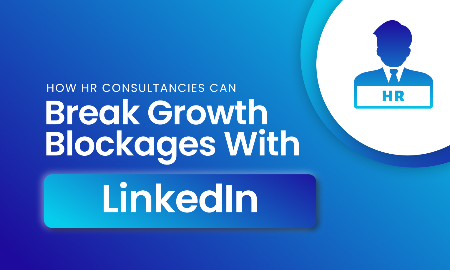 blog banner graphic with Blue background color (gradient) and white text over it. The text says, "How HR Consultancies Can Break Growth Blockages with LinkedIn"