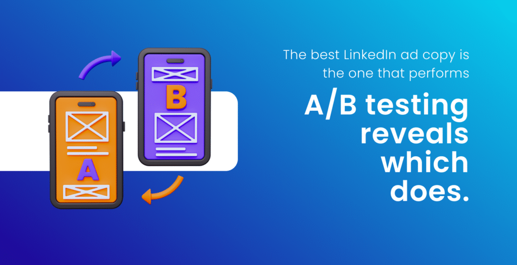 an image with blue-white gradient background. And there are two smartphone icons with black rims. One's screens is Orange and there's a letter A written on it. And the other one's screen is purple and there's a capital B written on it. While there is also a text written on the right side of the image. The text is: "The best LinkedIn ad copy is the one that performs — A/B testing reveals which does."