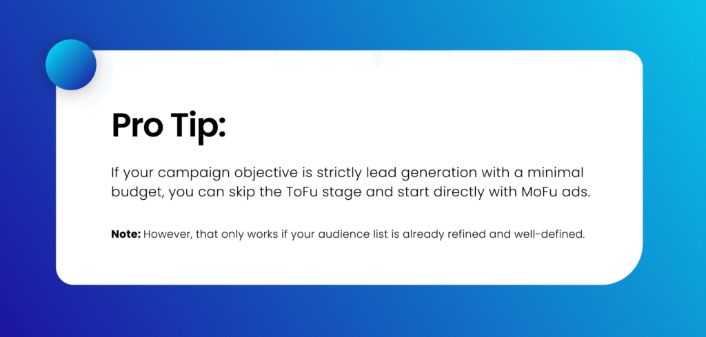 Pro tip: If your campaign objective is strictly lead generation with a minimal budget, you can skip the ToFu stage and start directly with MoFu ads.