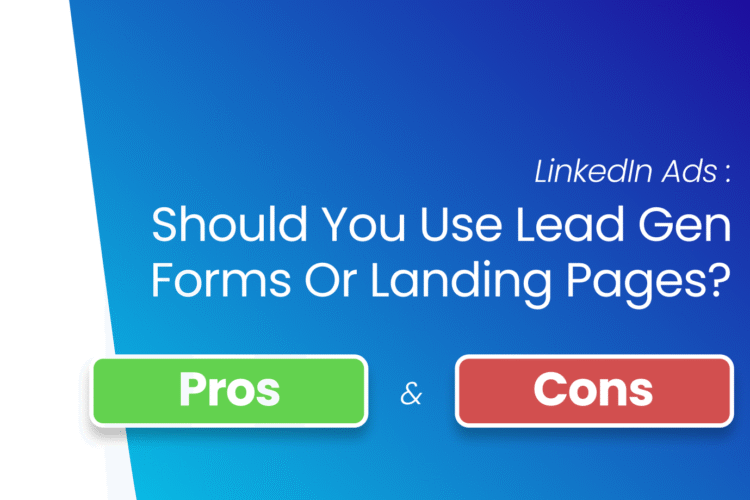 LinkedIn Ads: Should You Use Lead Gen Forms or Landing Pages?