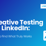 Creative Testing on LinkedIn: How to Find What Truly Works