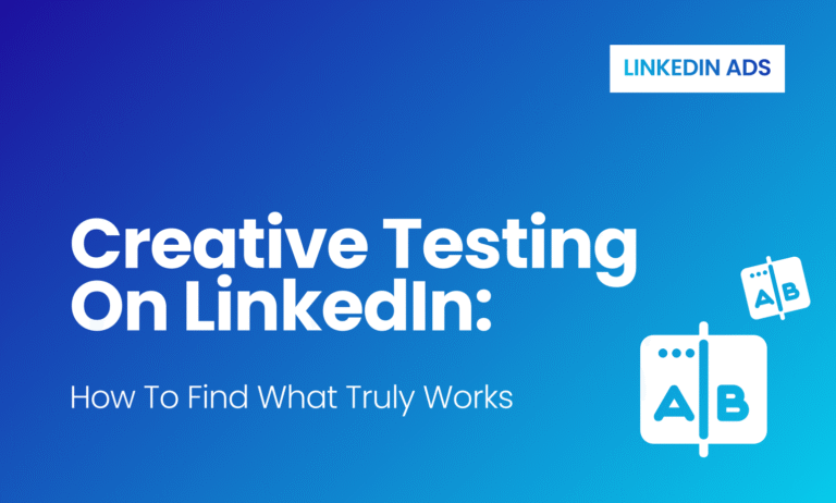 Creative Testing on LinkedIn: How to Find What Truly Works