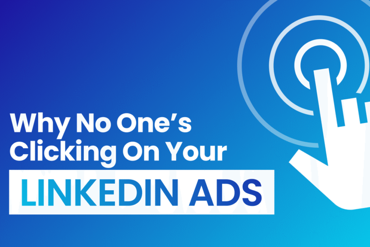 Why Your LinkedIn Ads Aren’t Getting Clicks (Even When Your Targeting Is Perfect)
