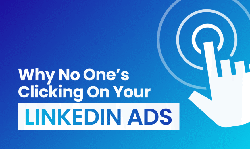 Why Your LinkedIn Ads Aren’t Getting Clicks (Even When Your Targeting Is Perfect)
