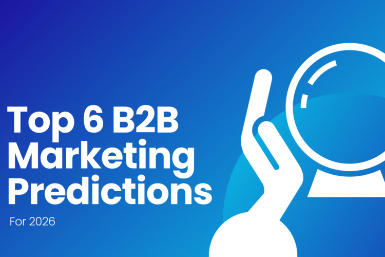 Top 6 B2B Marketing Predictions For 2026: How The Year Would Look Like