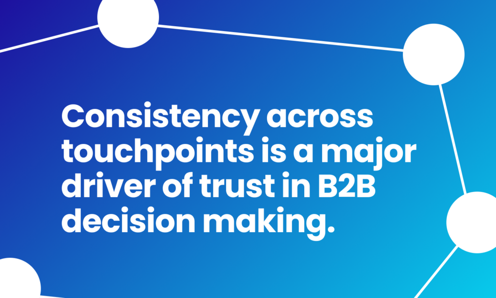 Consistency across touchpoints is a major driver of trust in B2B decision making.