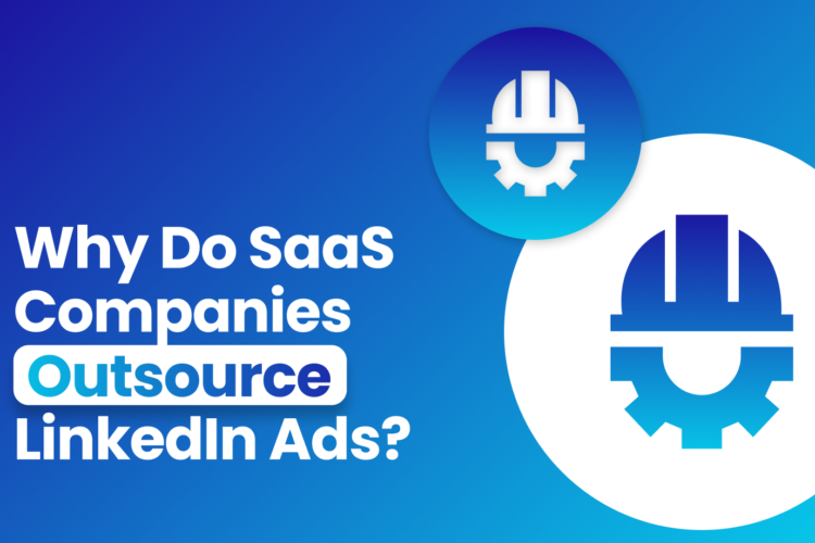 Why Do SaaS Companies Outsource LinkedIn Ads?