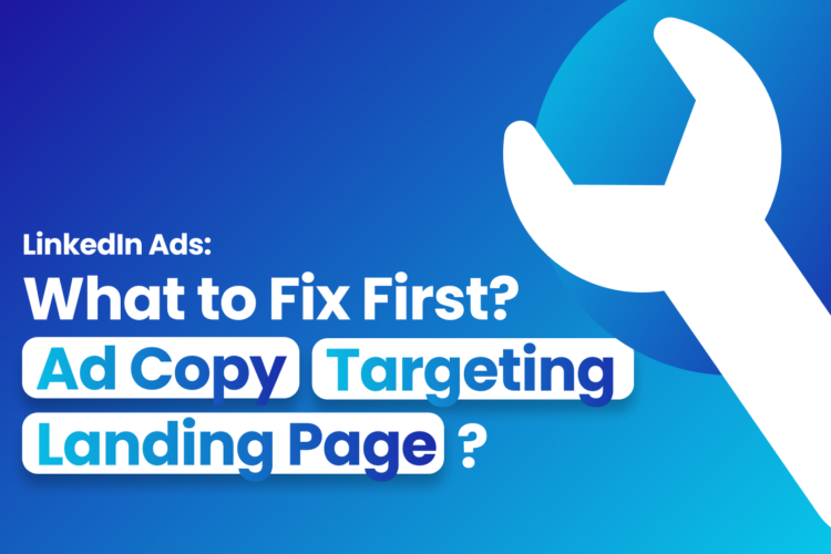 LinkedIn Ads: What to Fix First? Ad Copy, Targeting, or Landing Page?