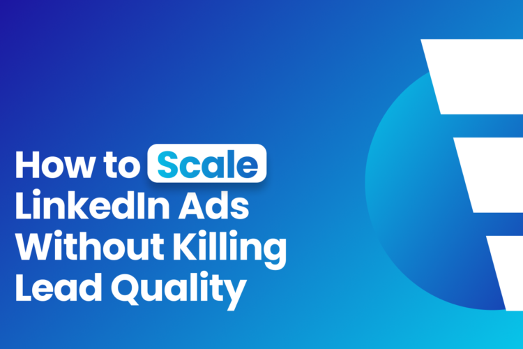 How to Scale LinkedIn Ads Without Killing Lead Quality