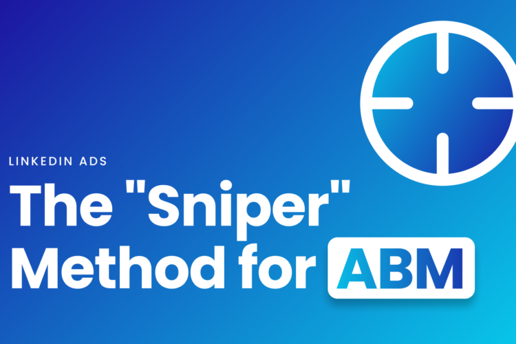 LinkedIn Ads: The "sniper" method for Account-Based Marketing