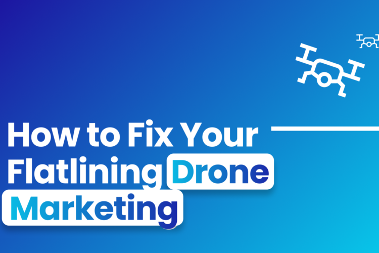 A Blue background with white text and a drone icon. The text says, "How to Fix Your Flatlining Drone Marketing"
