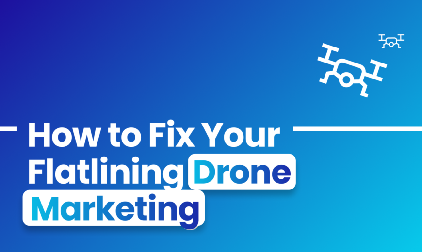 A Blue background with white text and a drone icon. The text says, "How to Fix Your Flatlining Drone Marketing"