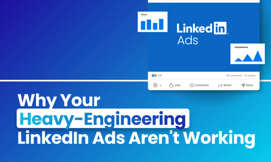 Why Your Heavy-Engineering LinkedIn Ads Aren't Working