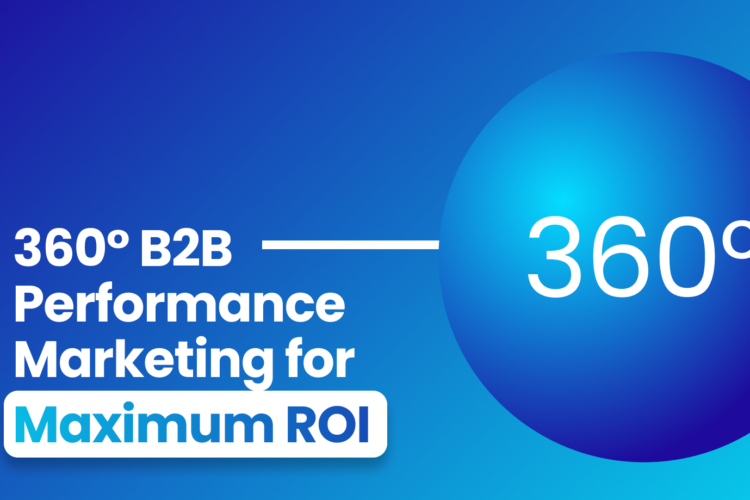 360° B2B Performance Marketing for Maximum ROI