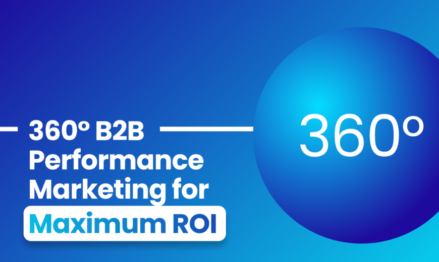 360° B2B Performance Marketing for Maximum ROI