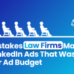 5 Mistakes Law Firms Make in LinkedIn Ads That Waste Their Ad Budget