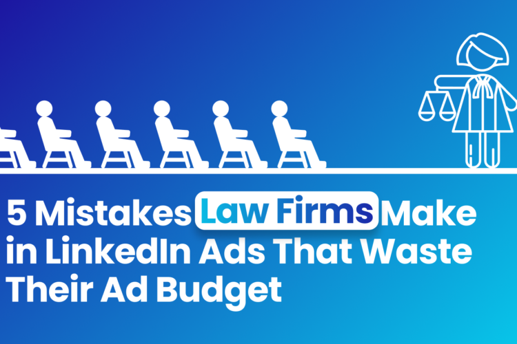 5 Mistakes Law Firms Make in LinkedIn Ads That Waste Their Ad Budget
