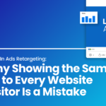 LinkedIn Ads Retargeting: Why Showing the Same Ad to Every Website Visitor Is a Mistake