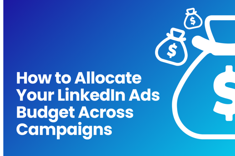 How to Allocate Your LinkedIn Ads Budget Across Campaigns