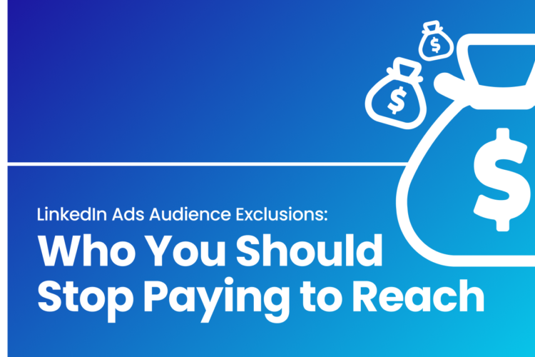 LinkedIn Ads Audience Exclusions: Who You Should Stop Paying to Reach